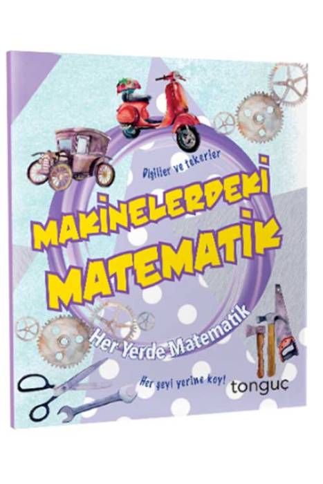 Her Yerde Matematik Serisi - Makinelerdeki Matematik Tonguç Akademi Yayınları