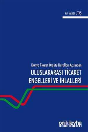 On İki Levha Dünya Ticaret Örgütü Kuralları Açısından Uluslararası Ticaret Engelleri ve İhlalleri On İki Levha Yayınları