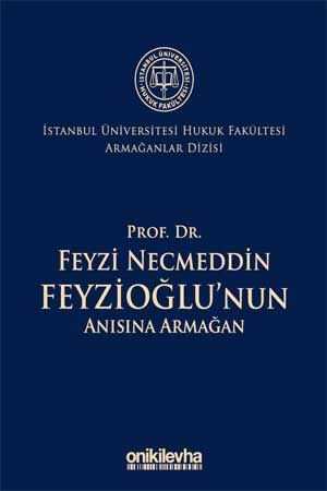 On İki Levha Prof. Dr. Feyzi Necmeddin Feyzioğlunun Anısına Armağan İstanbul Üniversitesi Hukuk Fakültesi Armağanlar Dizisi 2 On İki Levha Yayınları