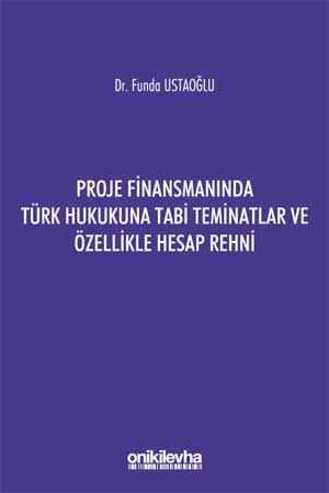 On İki Levha Proje Finansmanında Türk Hukukuna Tabi Teminatlar ve Özellikle Hesap Rehni Funda Ustaoğlu On İki Levha Yayınları