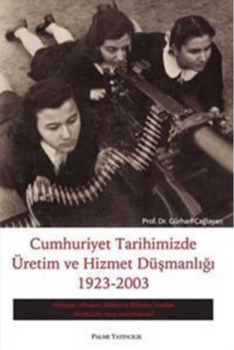 Palme Cumhuriyet Tarihimizde Üretim ve Hizmet Düşmanlığı 1923 - 2003 Palme Yayınevi