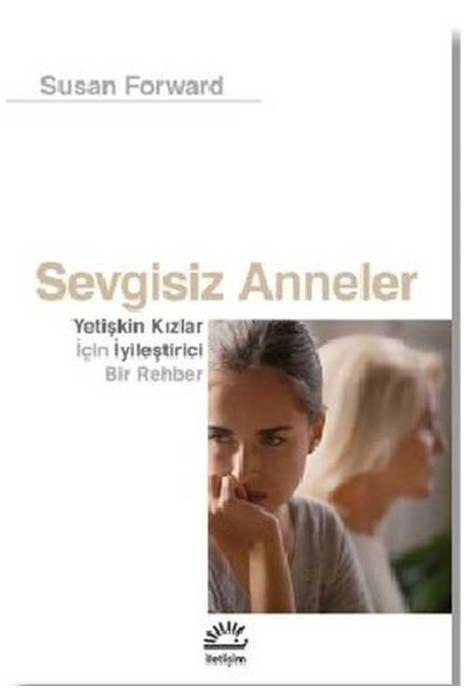 Sevgisiz Anneler - Yetişkin Kızlar İçin Iyileştirici Bir Rehber İletişim Yayınları